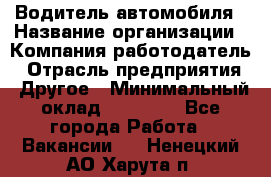 Водитель автомобиля › Название организации ­ Компания-работодатель › Отрасль предприятия ­ Другое › Минимальный оклад ­ 10 000 - Все города Работа » Вакансии   . Ненецкий АО,Харута п.